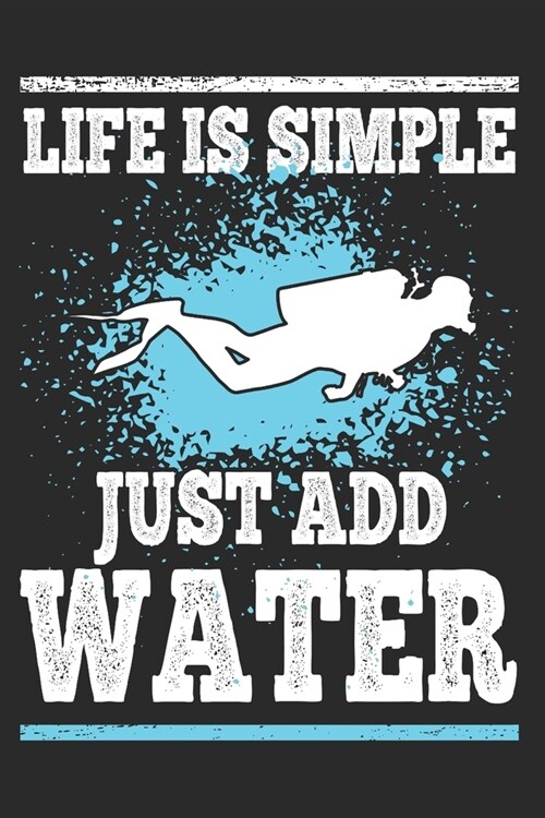 Life is Simple Just Add Water: Scuba Diving Gift Notebook 115 Blank Ruled Lined Pages Notes Journal (Paperback)