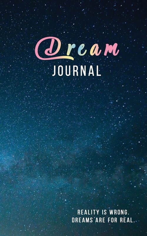 Dream Journal Reality is wrong. Dreams are for real.: Notebook To Record Dreams - Dream Diary - 120 Dream Log Entries - Fun Gift - Galaxy Universe (Paperback)