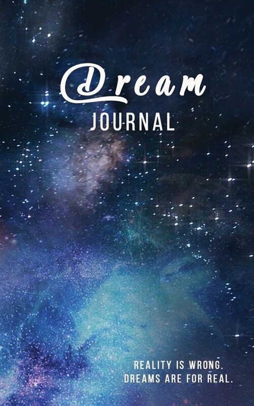 Dream Journal Reality is wrong. Dreams are for real.: Notebook To Record Dreams - Dream Diary - 120 Dream Log Entries - Fun Gift - Galaxy Universe (Paperback)