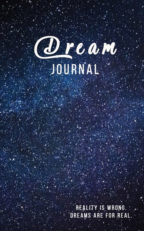 Dream Journal Reality is wrong. Dreams are for real.: Notebook To Record Dreams - Dream Diary - 120 Dream Log Entries - Fun Gift - Galaxy Universe (Paperback)