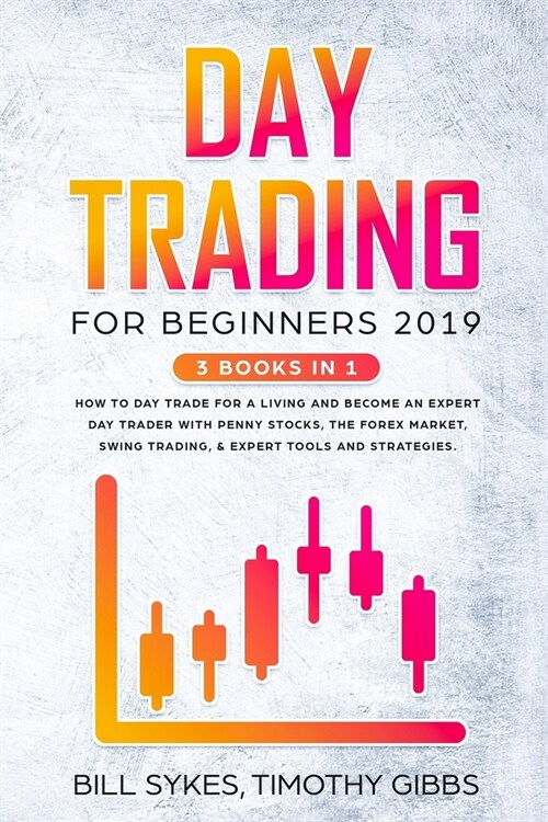 Day Trading for Beginners 2019: 3 BOOKS IN 1 - How to Day Trade for a Living and Become an Expert Day Trader With Penny Stocks, the Forex Market, Swin (Paperback)