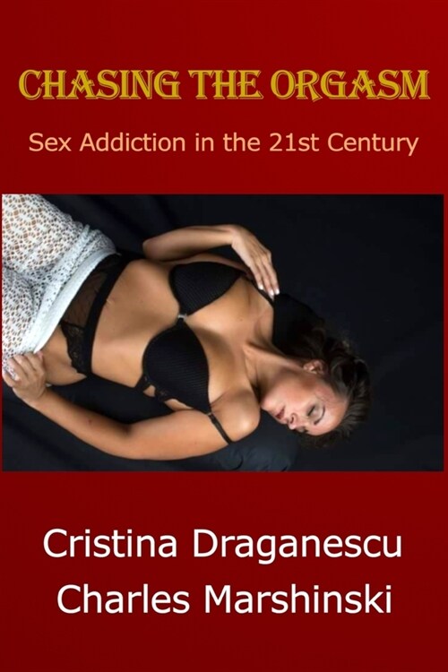 Chasing the Orgasm: Sex Addiction in the 21st Century (Paperback)