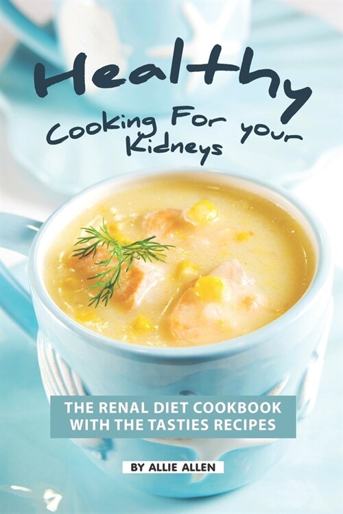 Healthy Cooking for your Kidneys: The Renal Diet Cookbook with The Tasties Recipes (Paperback)