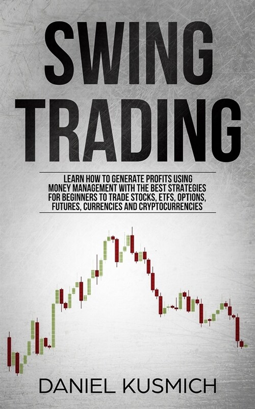 Swing Trading: Learn How to Generate Profits, Using Money Management, with the Best Strategies for Beginners to Trade Stocks, ETFs, O (Paperback)