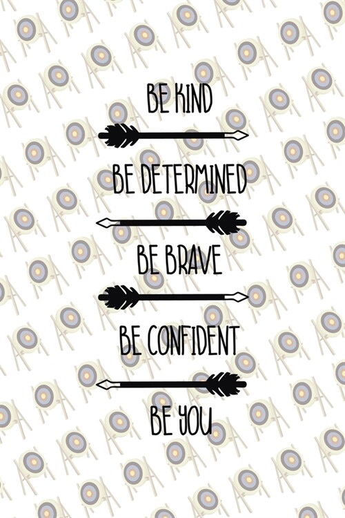 Be Kind Be Determined Be Brave Be Confident Be You: Archery Notebook Journal Composition Blank Lined Diary Notepad 120 Pages Paperback (Paperback)