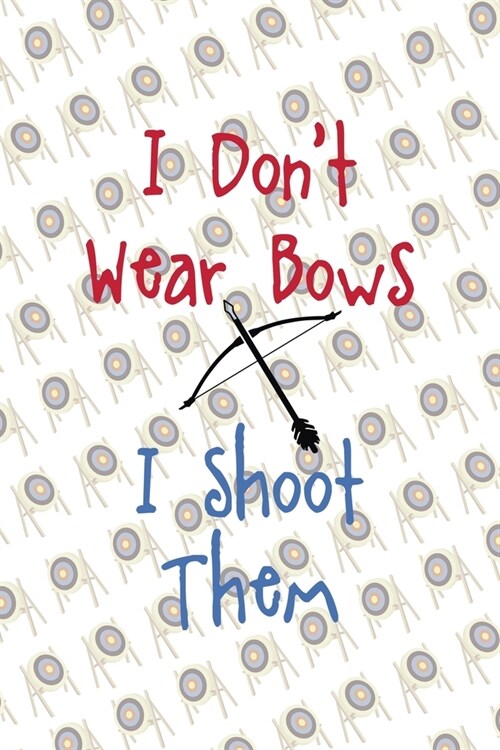 I Dont Wear Bows I Shoot Them: Archery Notebook Journal Composition Blank Lined Diary Notepad 120 Pages Paperback (Paperback)
