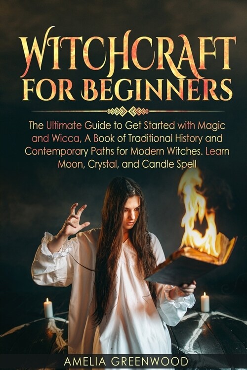 Witchcraft for Beginners: The Ultimate Guide to Get Started With Magic and Wicca, A Book of Traditional History and Contemporary Paths for Moder (Paperback)