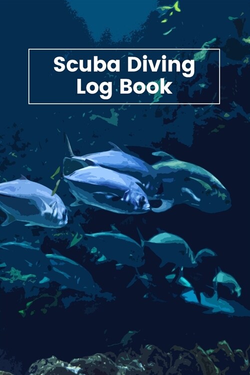 Scuba Diving Log Book: Scuba Diving Logbook for Beginners Intermediate and Experienced Divers Drive Journal Diary 6x9 Inch Notebook (Paperback)