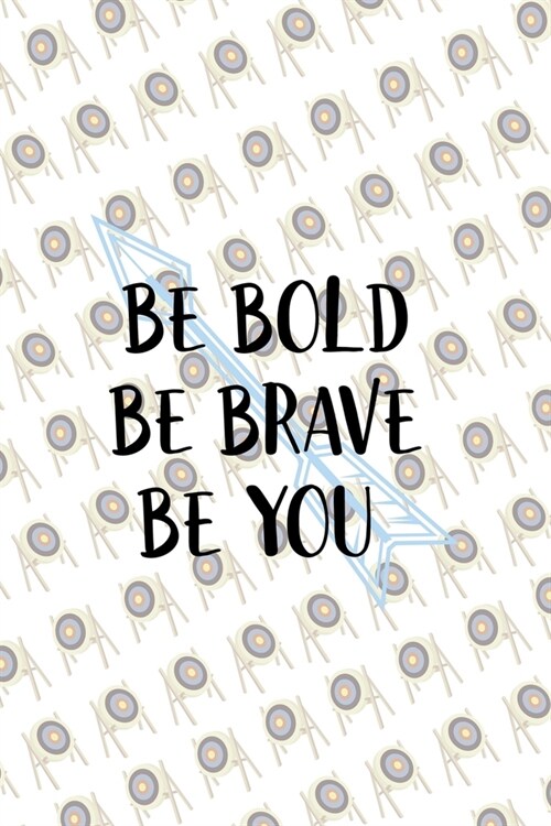 Be Bold Be Brave Be You: Archery Notebook Journal Composition Blank Lined Diary Notepad 120 Pages Paperback (Paperback)