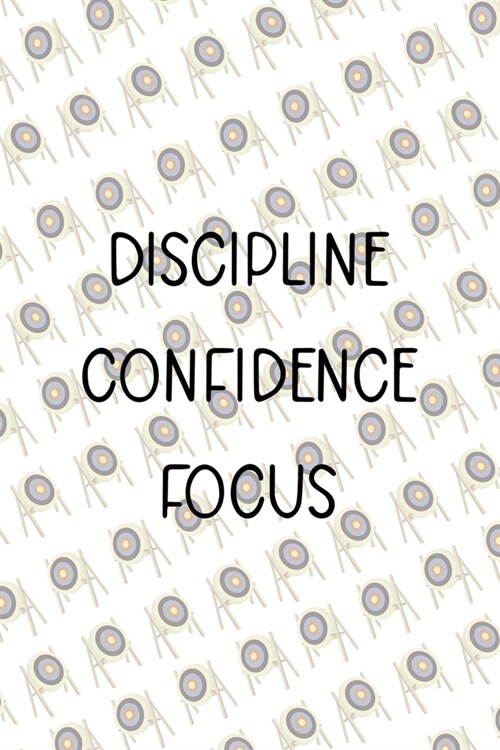 Discipline Confidence Focus: Archery Notebook Journal Composition Blank Lined Diary Notepad 120 Pages Paperback (Paperback)