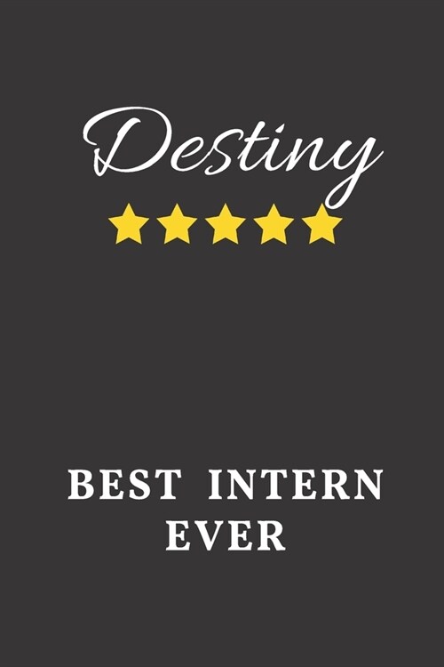 Destiny Best Intern Ever: Un-dated Daily Planner Appreciation Gift for Female Intern Personalized with Name (Paperback)