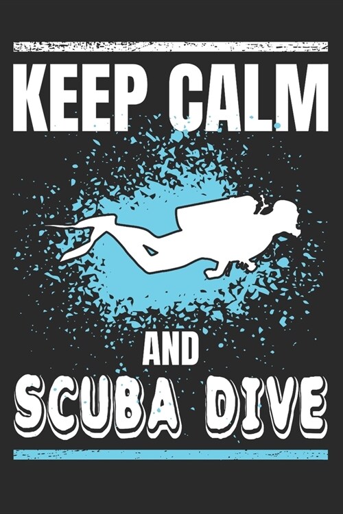 Keep Calm and Scuba Dive: Divers Gift Notebook 115 Blank Ruled Lined Pages Notes Journal (Paperback)