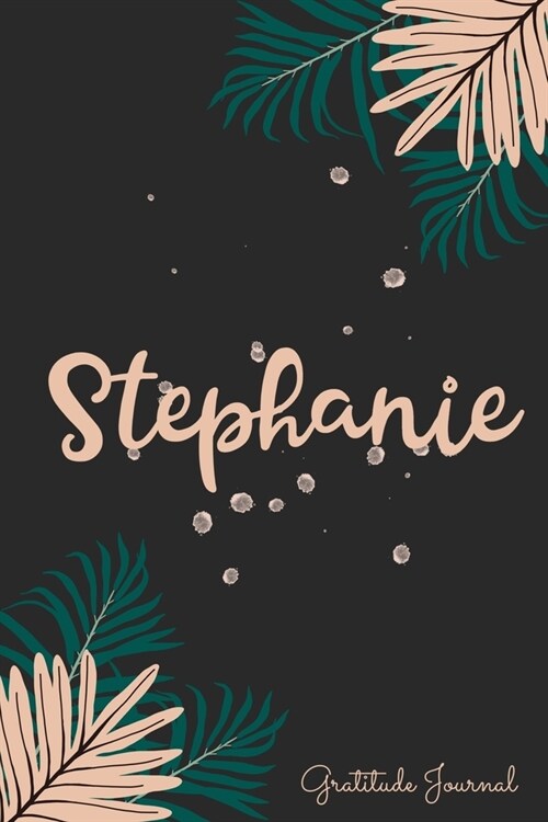 Stephanie Gratitude Journal: Pretty Daily Gratitude Personalized Journal For Women With Name And Fern Leaves (Paperback)