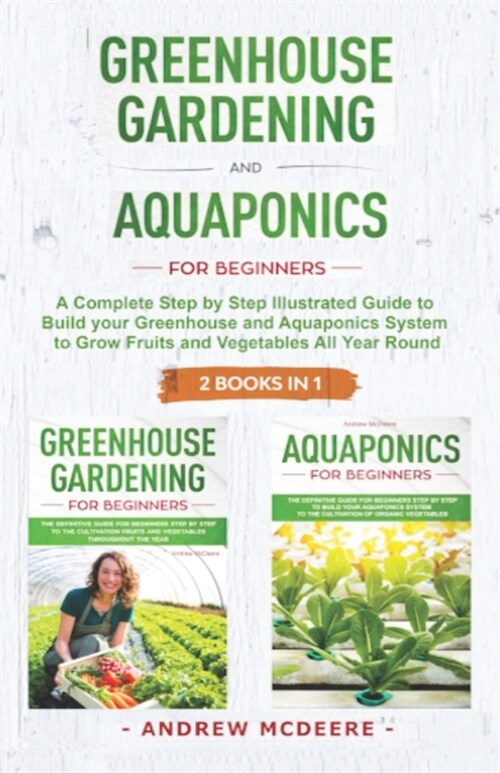 Greenhouse gardening and Aquaponics 2 BOOKS IN 1: The definitive guide for beginners to build a Greenhouse and Aquaponics system to growing fruits a (Paperback)