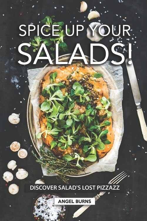 Spice Up Your Salads!: Discover Salads Lost Pizzazz (Paperback)