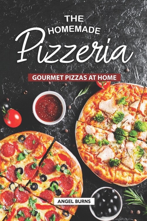 The Homemade Pizzeria: Gourmet Pizzas at Home (Paperback)