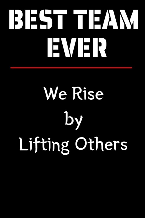 Best Team Ever - We Rise by Lifting Others: Notebook Team Player Appreciation Gift Blank Lined Journal. Back Notebook. Can be used as an Team Notebook (Paperback)