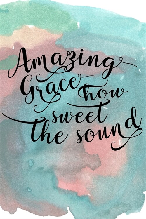 Amazing Grace How Sweet The Sound: Lined Journal 6x9 Christian Bible Scripture (Paperback)