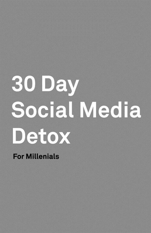 30 Day Social Media Detox: Helping Millenials Take A 30-day Break From Social Media to Improve and Balance School, Peers, Hobbies, Family and Lif (Paperback)