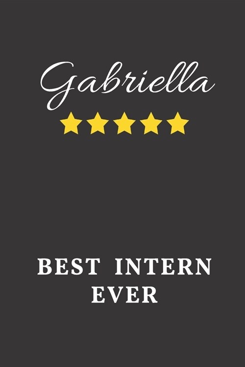 Gabriella Best Intern Ever: Un-dated Daily Planner Appreciation Gift for Female Intern Personalized with Name (Paperback)