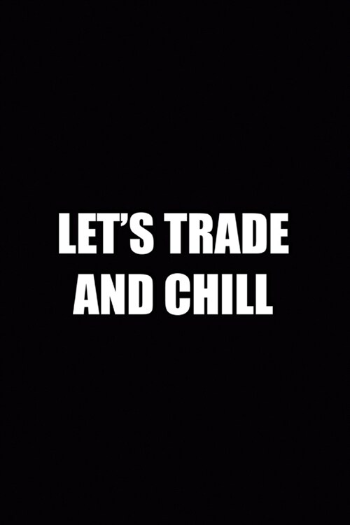 Lets Trade And Chill: WallStreet Journal Composition Blank Lined Diary Notepad 120 Pages Paperback (Paperback)