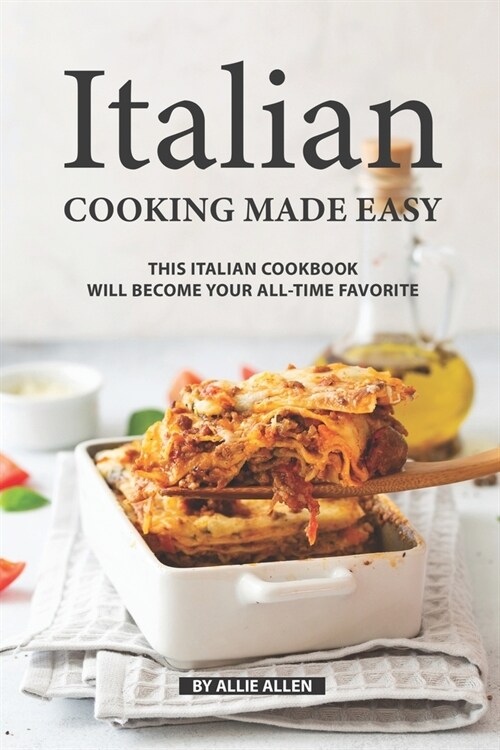 Italian Cooking Made Easy: This Italian Cookbook Will Become Your All-Time Favorite (Paperback)