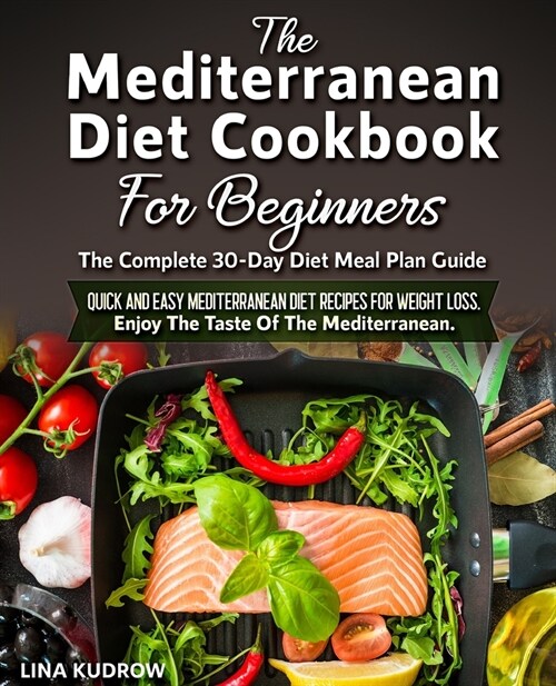 The Mediterranean Diet Cookbook For Beginners: The Complete 30-Day Diet Meal Plan Guide. Quick and Easy Mediterranean Diet Recipes for Weight Loss. En (Paperback)