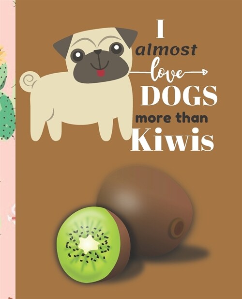 I Almost Love Dogs More than Kiwis: Cute Composition Notebook Wide College Ruled Lined Paper Journal Card / Notebook Dog Gift For Women Kids Girls Men (Paperback)