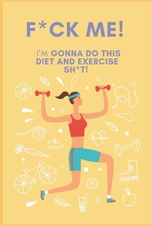 F*ck Me! Im Gonna Do This Diet and Exercise Shit: A Daily Food and Exercise Journal to Help You Become the Best Version of Yourself, (90 Days Meal an (Paperback)