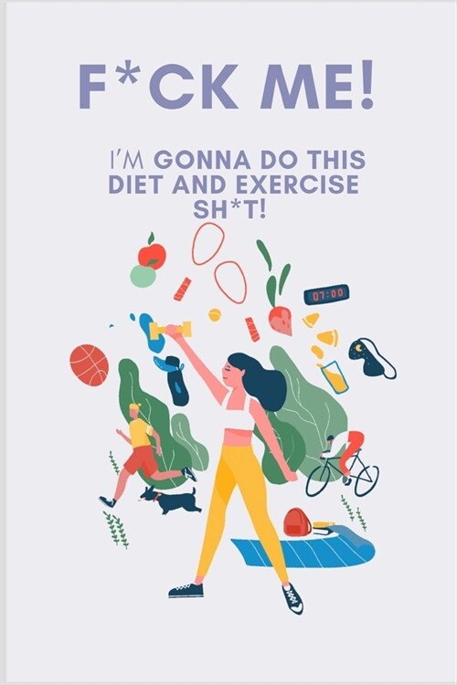 F*ck Me! Im Gonna Do This Diet and Exercise Shit: A Daily Food and Exercise Journal to Help You Become the Best Version of Yourself, (90 Days Meal an (Paperback)