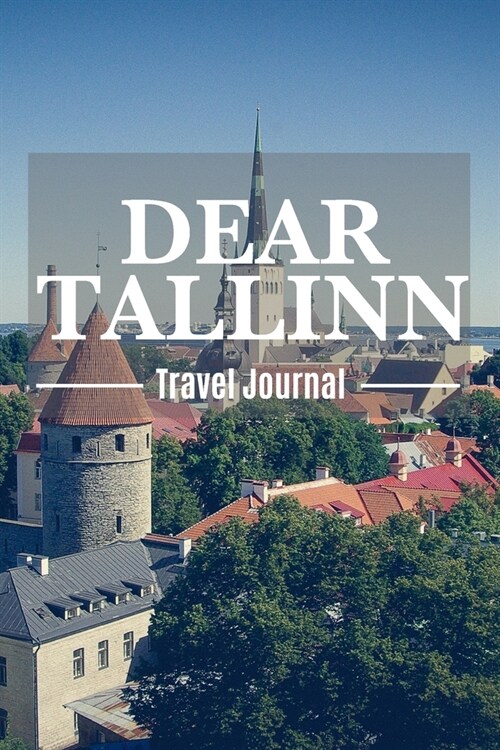 Dear Tallinn Travel Journal: Tallinn Destination Travel Diary To Record Your Journey Highlights in Estonia as Keepsake or Present with BONUS Checkl (Paperback)