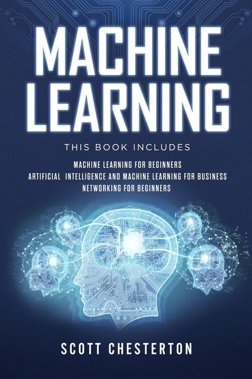 Machine Learning: This book includes Machine Learning for Beginners, Artificial Intelligence and Machine Learning for business, Networki (Paperback)