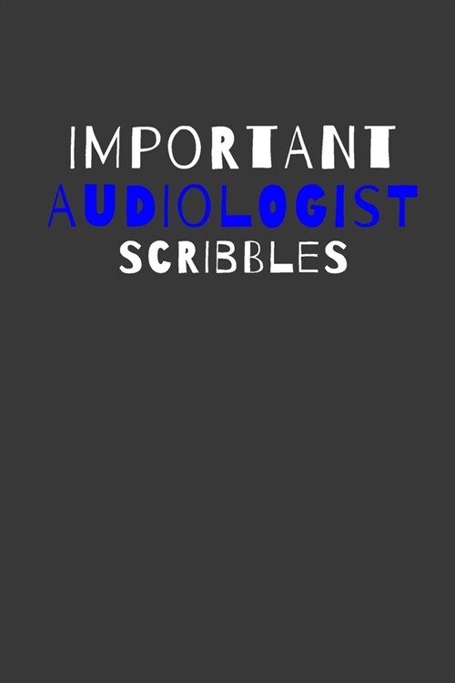 Important Audiologist Scribbles: Inspirational Motivational Funny Gag Notebook Journal Composition Positive Energy 120 Lined Pages For Audiologists (Paperback)