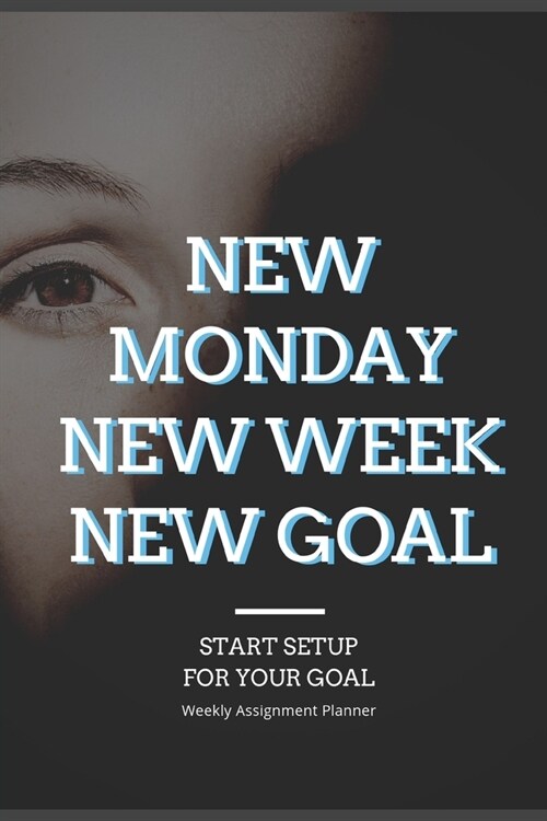 New Monday New Week New Goal: Weekly Assignment Planner For Students Or Back To School Kids, 110 pages of Weekly Planner for Each Month - 6 x 9 si (Paperback)