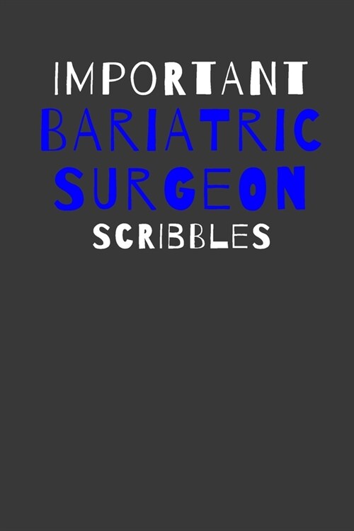 Important Bariatric Surgeon Scribbles: Inspirational Motivational Funny Gag Notebook Journal Composition Positive Energy 120 Lined Pages For Bariatric (Paperback)
