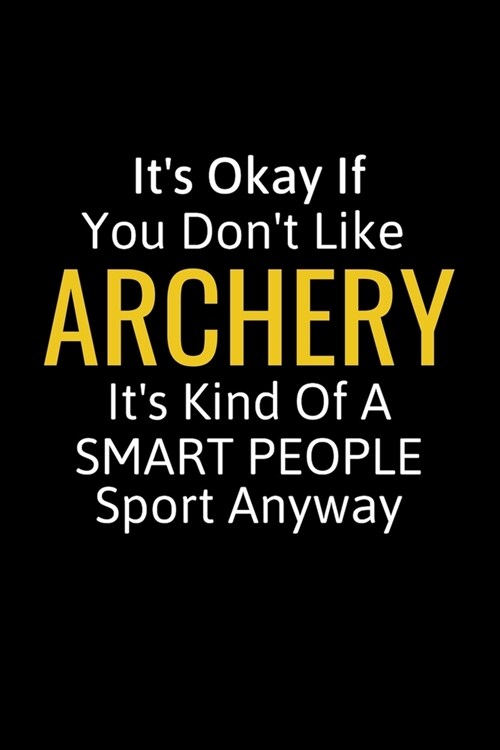 Its Okay If You Dont Like Archery: Archery Gifts To Write In For Women & Men, Inspirational Blank Small Lined Sport Journal (Paperback)