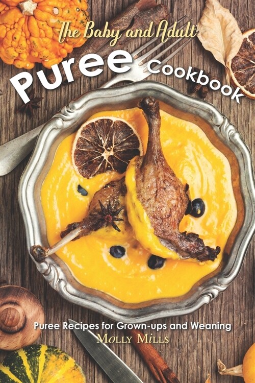 The Baby and Adult Puree Cookbook: Puree Recipes for Grown-ups and Weaning (Paperback)