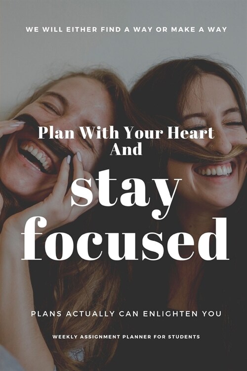 Plan With Your Heart And Stay Focused: Weekly Assignment Planner For Students Or Back To School Kids, 110 pages of Weekly Planner for Each Month - 6 (Paperback)