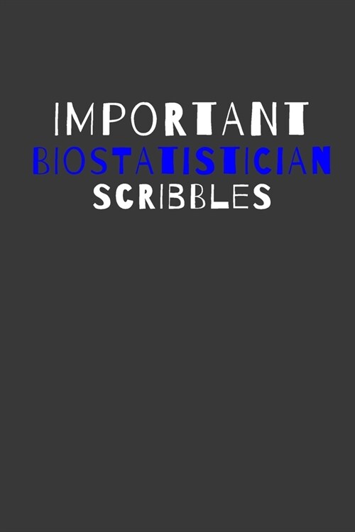 Important Biostatistician Scribbles: Inspirational Motivational Funny Gag Notebook Journal Composition Positive Energy 120 Lined Pages For Biostatisti (Paperback)
