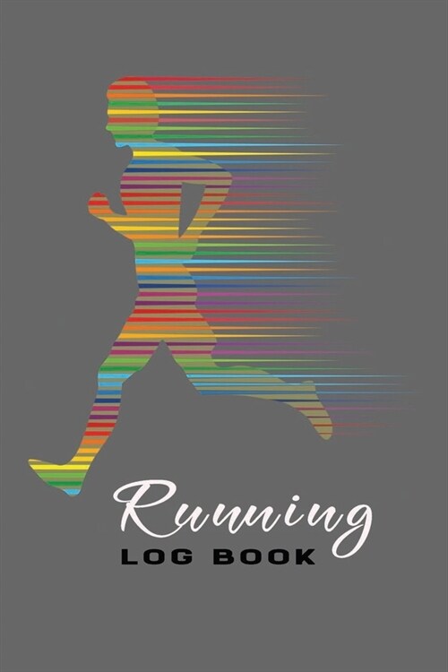 Run Log: Running Log Notebook, My Running Diary, Running Journal for Women and Men - Gray Rainbow Runner (Paperback)
