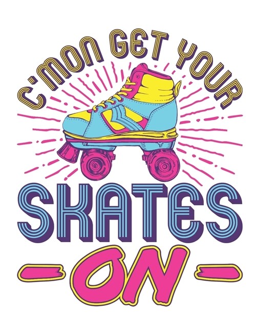 Cmon Get Your Skates On: Roller Skate Notebook, Blank Paperback Composition Book for Roller Skater to Write In, Roller Skating Gift (Paperback)