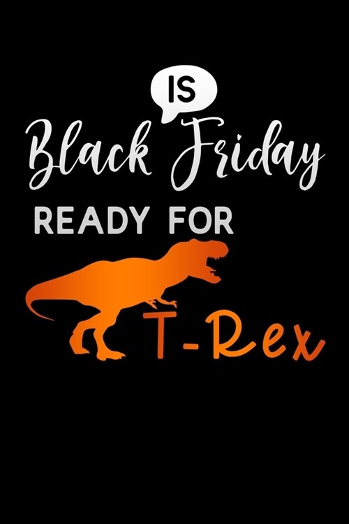 is black friday ready for T-Rex: Lined Notebook / Diary / Journal To Write In 6x9 for women & girls in Black Friday deals & offers (Paperback)