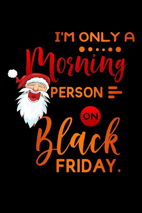 im only a morning person on Black Friday: Lined Notebook / Diary / Journal To Write In 6x9 for women & girls in Black Friday deals & offers Santa (Paperback)