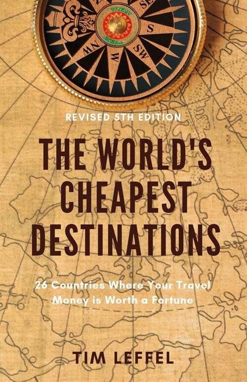 The Worlds Cheapest Destinations: 26 Countries Where Your Travel Money is Worth a Fortune (Paperback, 5, Revised 5th)
