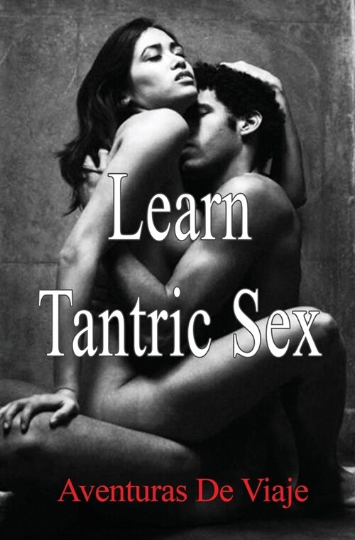 Learn Tantric Sex: Using Tantra to Increase Sexual Pleasure (Paperback)