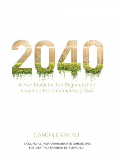 2040: A Handbook for the Regeneration: Based on the Documentary 2040 (Paperback)