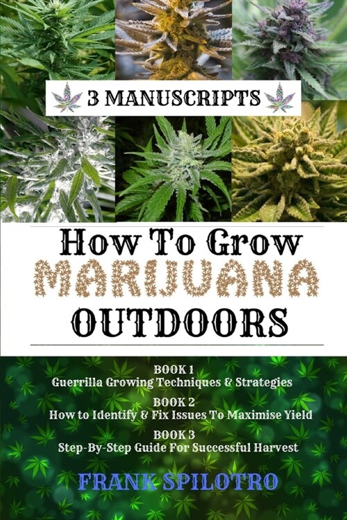 How to Grow Marijuana Outdoors: Guerrilla Growing Techniques & Strategies, How to Identify & Fix Issues To Maximise Yield, Step-By-Step Guide for Succ (Paperback)