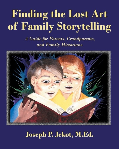 Finding the Lost Art of Family Storytelling: A Guide for Parents, Grandparents, and Family Historians (Paperback)