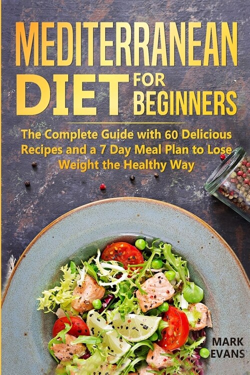 Mediterranean Diet for Beginners: The Complete Guide with 60 Delicious Recipes and a 7-Day Meal Plan to Lose Weight the Healthy Way (Paperback)