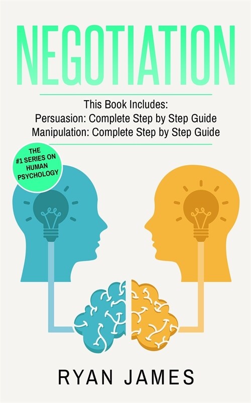 Negotiation: 2 Manuscripts - Persuasion The Complete Step by Step Guide, Manipulation The Complete Step by Step Guide (Negotiation (Paperback)